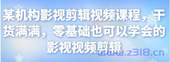 某机构影视剪辑视频课程，干货满满，零基础也可以学会的影视视频剪辑