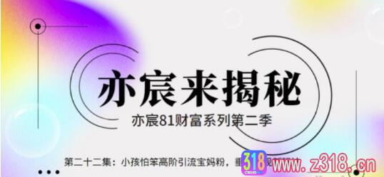 亦宸财富81系列第2季第22集：小孩怕笨高阶引流宝妈粉，垂直变现新玩法