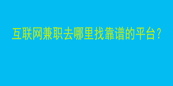 互联网兼职去哪里找靠谱的平台？